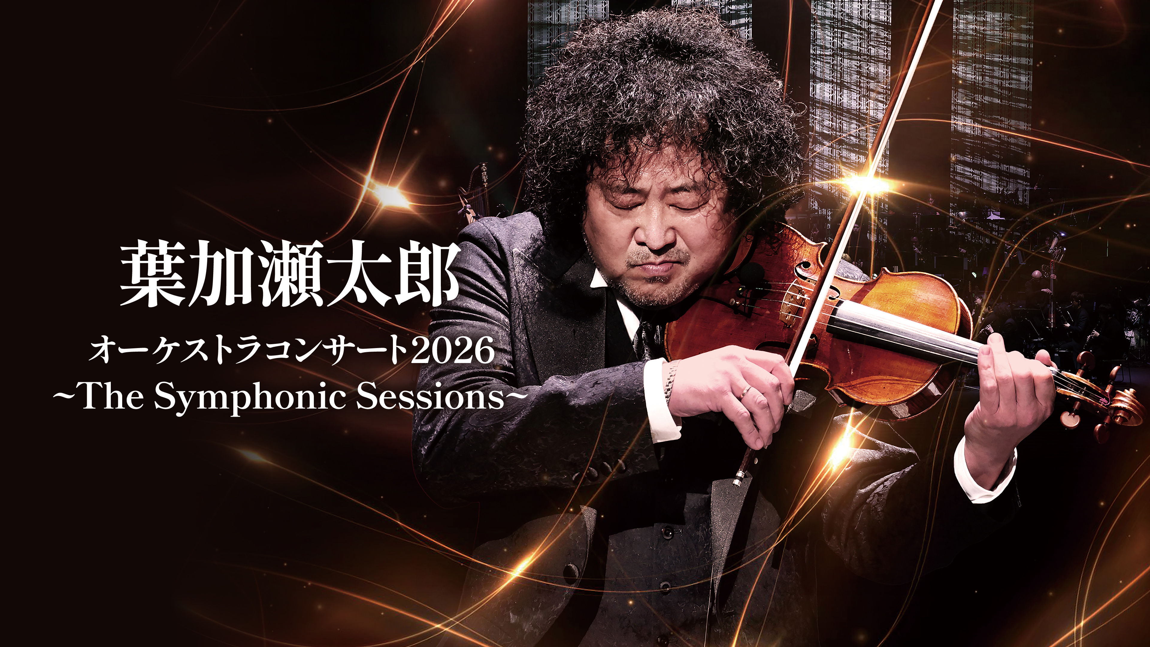 葉加瀬太郎 オーケストラコンサート2026 ~The Symphonic Sessions 葉加瀬太郎 オーケストラコンサート2026 ~The Symphonic Sessions