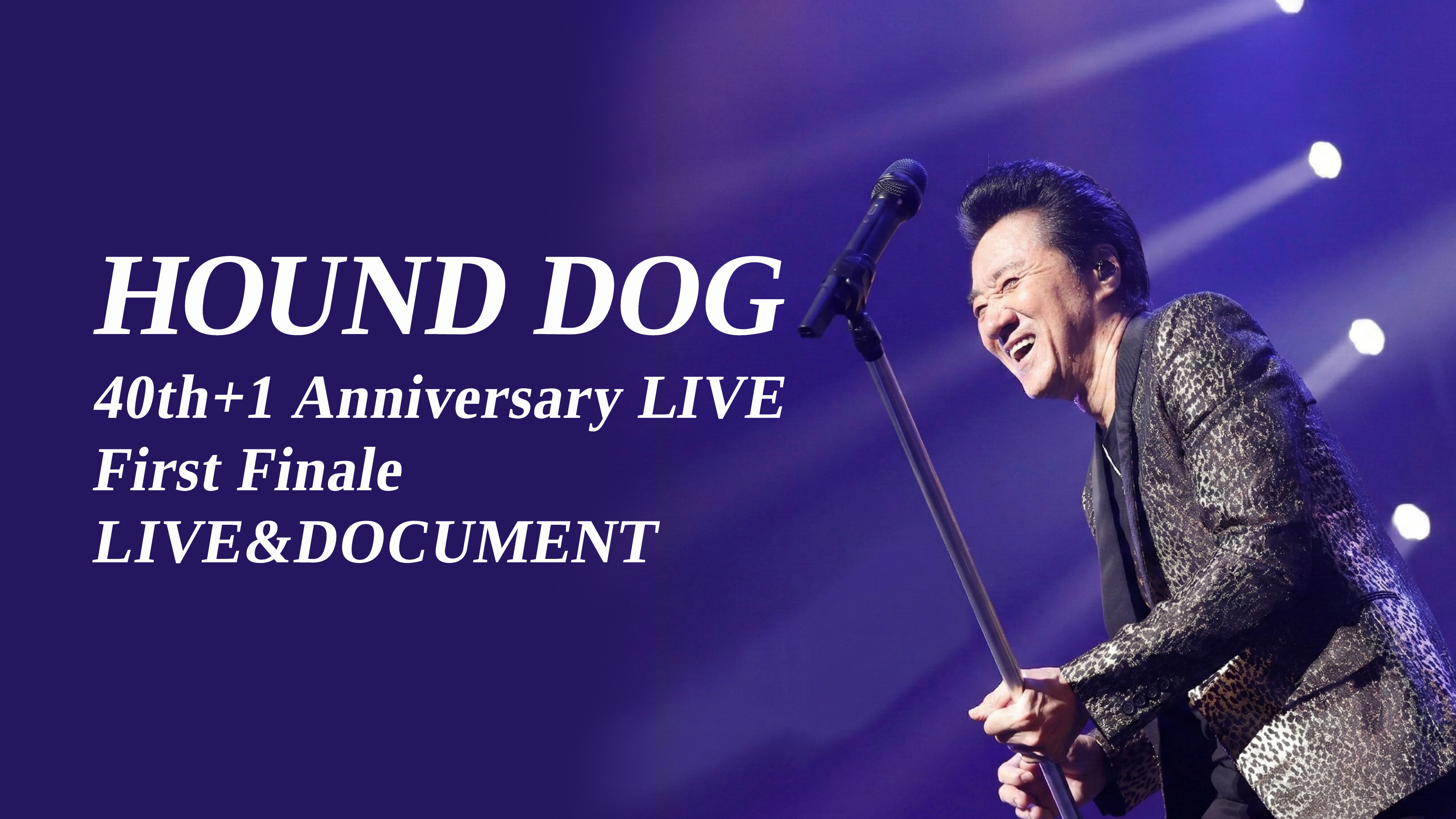 HOUND DOG 40th+1 Anniversary LIVE First Finale LIVE&DOCUMENT