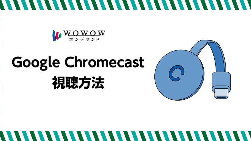 WOWOWオンデマンド もっと便利に楽しもう！ Google Chromecast 視聴方法 | WOWOWオンデマンドで見る